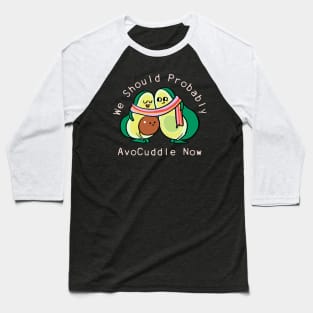 We Should Probably Avocuddle Baseball T-Shirt